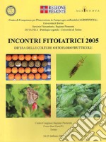 Incontri fitoiatrici 2005. Difesa delle colture ortoflorofrutticole libro