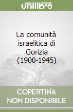 La comunità israelitica di Gorizia (1900-1945) libro