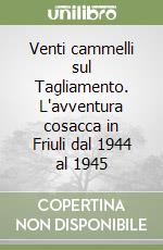 Venti cammelli sul Tagliamento. L'avventura cosacca in Friuli dal 1944 al 1945 libro