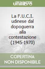 La F.U.C.I. udinese dal dopoguerra alla contestazione (1945-1970)