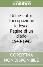 Udine sotto l'occupazione tedesca. Pagine di un diario 1943-1945 libro