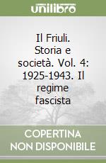 Il Friuli. Storia e società. Vol. 4: 1925-1943. Il regime fascista