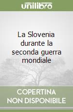 La Slovenia durante la seconda guerra mondiale libro