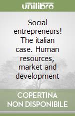 Social entrepreneurs! The italian case. Human resources, market and development libro