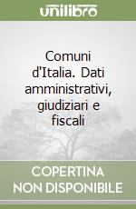 Comuni d'Italia. Dati amministrativi, giudiziari e fiscali libro