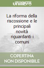 La riforma della riscossione e le principali novità riguardanti i comuni libro