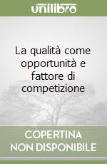 La qualità come opportunità e fattore di competizione