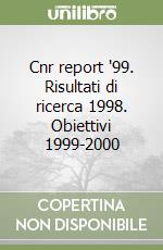 Cnr report '99. Risultati di ricerca 1998. Obiettivi 1999-2000 libro