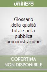 Glossario della qualità totale nella pubblica amministrazione libro