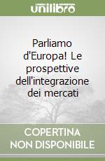 Parliamo d'Europa! Le prospettive dell'integrazione dei mercati libro