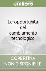 Le opportunità del cambiamento tecnologico libro