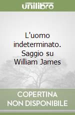 L'uomo indeterminato. Saggio su William James