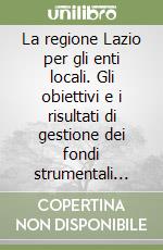 La regione Lazio per gli enti locali. Gli obiettivi e i risultati di gestione dei fondi strumentali dell'Unione Europea. Report 1994-99 libro