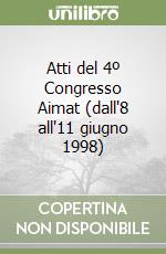 Atti del 4º Congresso Aimat (dall'8 all'11 giugno 1998)