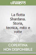 La flotta Shardana. Storia, tecnica, mito e rotte