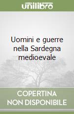 Uomini e guerre nella Sardegna medioevale libro