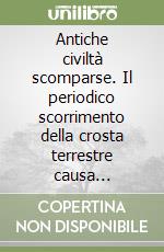 Antiche civiltà scomparse. Il periodico scorrimento della crosta terrestre causa dell'estinzione di molte specie e dell'alternarsi delle civiltà libro