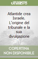 Atlantide crea Israele. L'origine del tribunale e la sua divulgazione libro