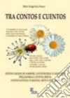 Tra contos e cuentos. Ditzos, e modos de narrere, cantzoneddas e anninnias, pregadorias e attitos, mutos, cantos antigos e naratias, artes e traballos libro di La Croce P. Luigi