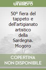 50° fiera del tappeto e dell'artigianato artistico della Sardegna. Mogoro libro