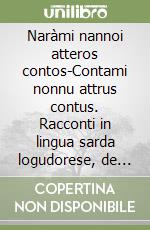 Naràmi nannoi atteros contos-Contami nonnu attrus contus. Racconti in lingua sarda logudorese, de mesania e campidanese libro