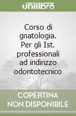 Corso di gnatologia. Per gli Ist. professionali ad indirizzo odontotecnico (2) libro