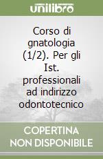 Corso di gnatologia (1/2). Per gli Ist. professionali ad indirizzo odontotecnico