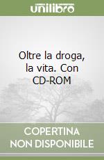 Oltre la droga, la vita. Con CD-ROM libro