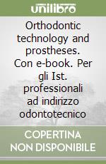 Orthodontic technology and prostheses. Con e-book. Per gli Ist. professionali ad indirizzo odontotecnico libro