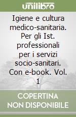 Igiene e cultura medico-sanitaria. Per gli Ist. professionali per i servizi socio-sanitari. Con e-book. Vol. 1 libro