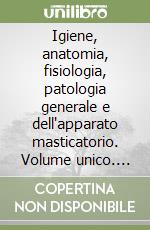 Igiene, anatomia, fisiologia, patologia generale e dell'apparato masticatorio. Volume unico. Con e-book. Per gli Ist. professionali ad indirizzo odontotecnico libro