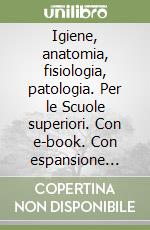 Igiene, anatomia, fisiologia, patologia. Per le Scuole superiori. Con e-book. Con espansione online libro