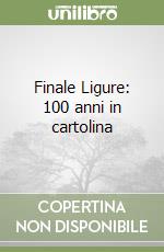 Finale Ligure: 100 anni in cartolina libro