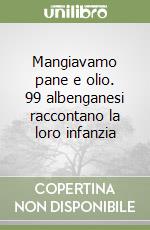 Mangiavamo pane e olio. 99 albenganesi raccontano la loro infanzia libro