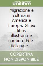 Migrazione e cultura in America e Europa. Gli ex libris illustrano e narrano. Ediz. italiana e spagnola libro