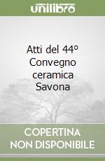 Atti del 44° Convegno ceramica Savona libro