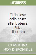 Il finalese dalla costa all'entroterra. Ediz. illustrata libro