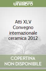 Atti XLV Convegno internazionale ceramica 2012 libro