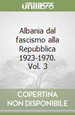 Albania dal fascismo alla Repubblica 1923-1970. Vol. 3 libro