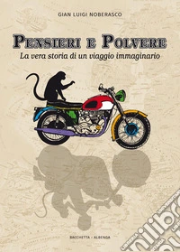 Pensieri e polvere. La vera storia di un viaggio immaginario libro