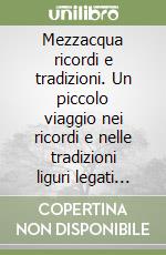 Mezzacqua ricordi e tradizioni. Un piccolo viaggio nei ricordi e nelle tradizioni liguri legati alla chiesetta del rio Mezzacqua di Andora libro
