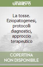 La tosse. Eziopatogenesi, protocolli diagnostici, approccio terapeutico