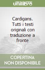 Cardigans. Tutti i testi originali con traduzione a fronte libro