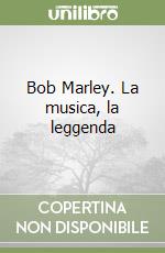 Bob Marley. La musica, la leggenda libro