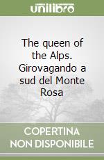 The queen of the Alps. Girovagando a sud del Monte Rosa