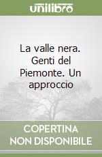 La valle nera. Genti del Piemonte. Un approccio