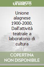 Unione alagnese 1900-2000. Dall'attività teatrale a laboratorio di cultura