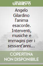 Angelo Gilardino l'anima esacorde. Interventi, musiche e immagini per i sessant'anni del maestro libro