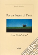 Per un pugno di terra. Ediz. italiana e inglese libro