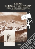 Patria, scienza e montagna negli anni risorgimentali. Una prospettiva valsesiana. Atti del Convegno (Varallo Sesia, 6 ottobre 2010)